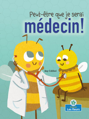 cover image of Peut-être que je serai médecin! (Maybe I'll Bee a Doctor!)